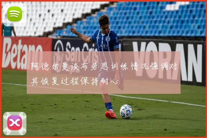 阿德尔曼谈布劳恩训练情况强调对其恢复过程保持耐心